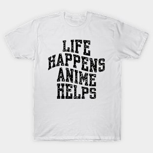 LIFE HAPPENS ANIME HELPS T-Shirt